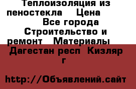 Теплоизоляция из пеностекла. › Цена ­ 2 300 - Все города Строительство и ремонт » Материалы   . Дагестан респ.,Кизляр г.